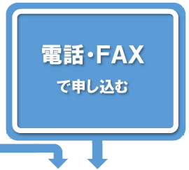 フロー図1段目（電話・FAXで申し込む）